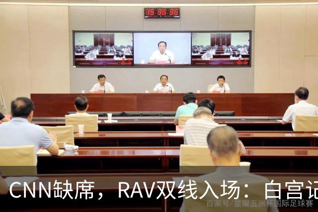 CNN缺席，RAV双线入场：白宫记者团的旧格局正在改变